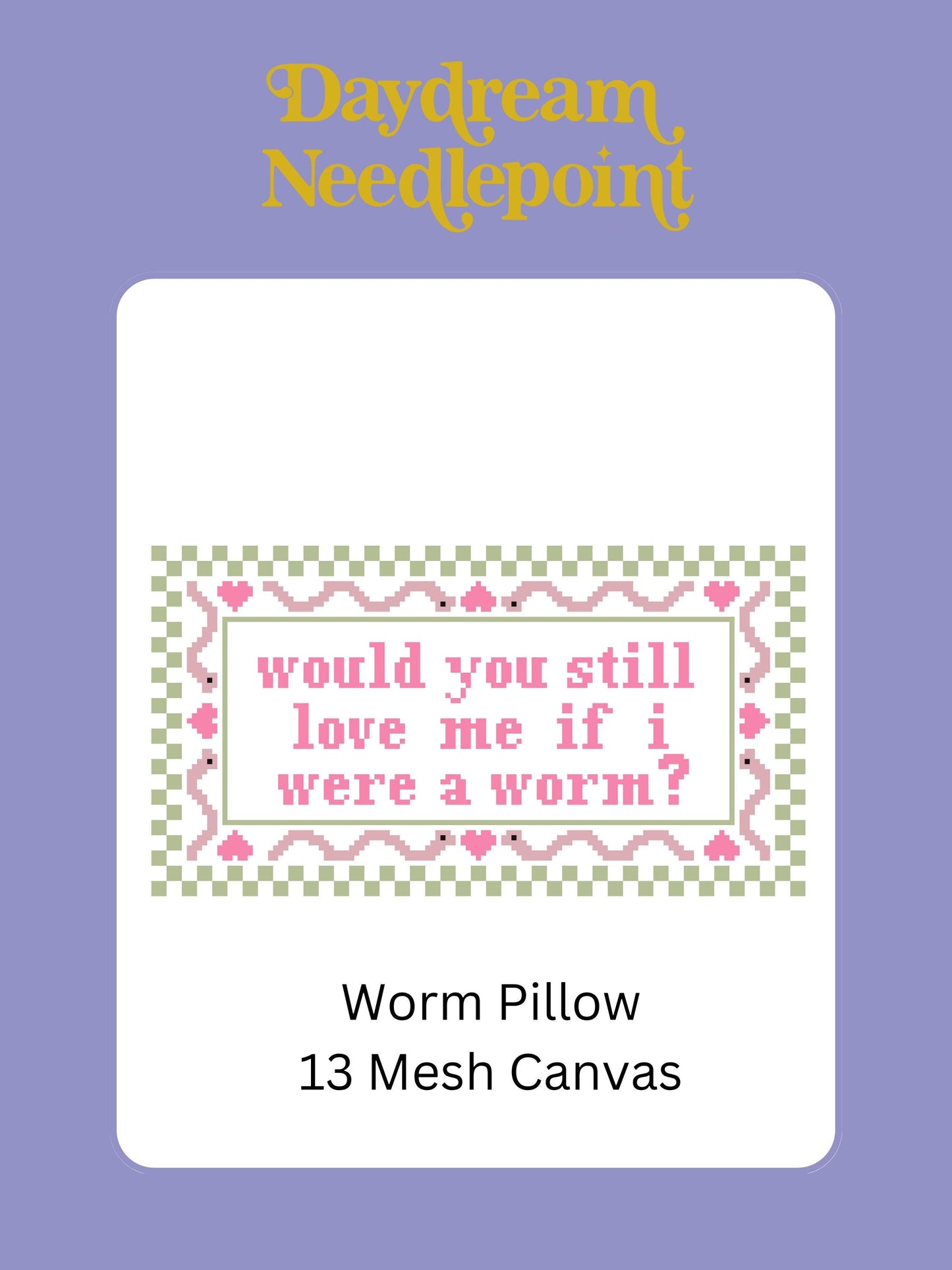 Worm - Painted Needlepoint Canvas, Would you still love me if I were a worm? 13 Mesh