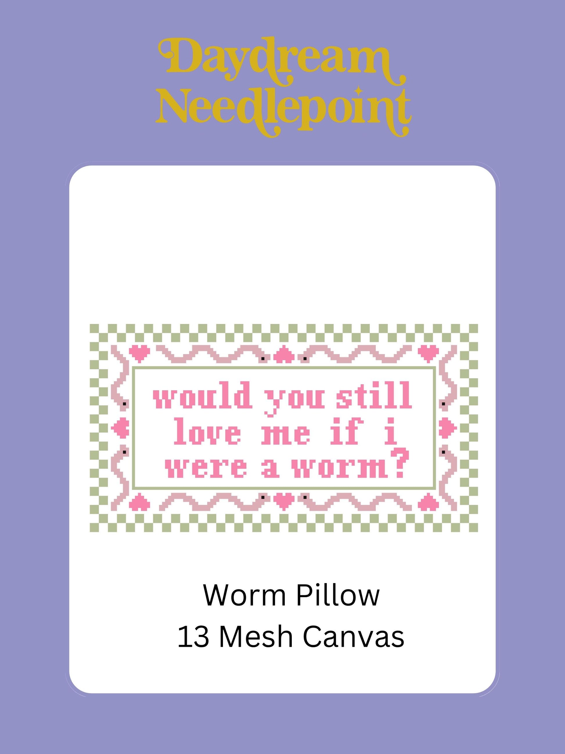 Worm - Painted Needlepoint Canvas, Would you still love me if I were a worm? 13 Mesh
